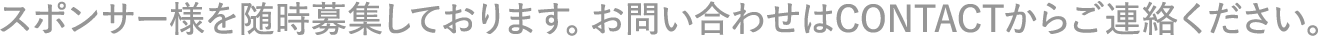 スポンサー様を随時募集しております。お問い合わせはCONTACTからご連絡ください。